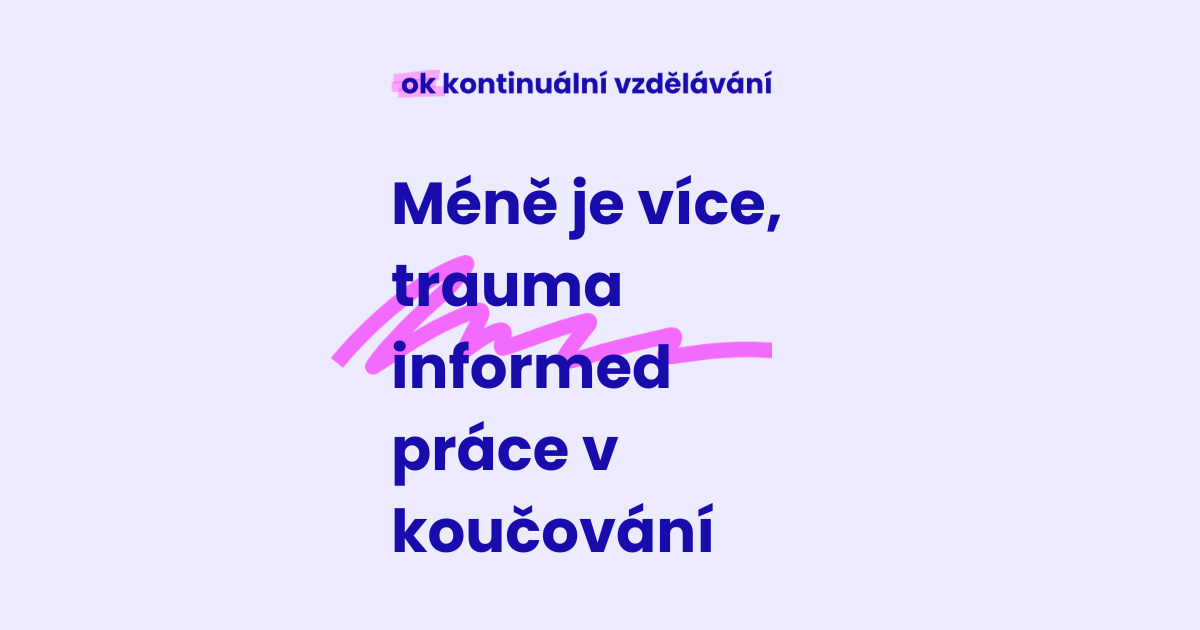 KV 22-3-2026 Méně je více, trauma-informed práce v koučování