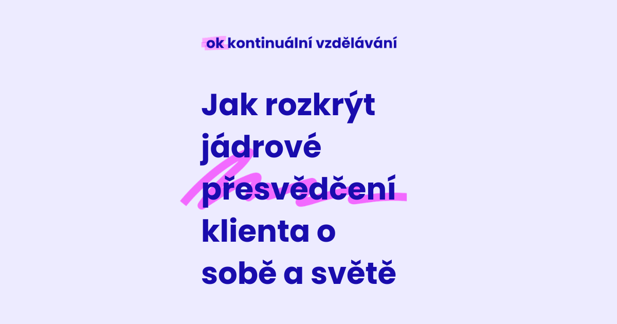 KV 25-1-2026 Jak rozkrýt jádrové přesvědčení klienta o sobě a světe, aneb jak nezůstat jen u nejsem dost